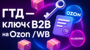 ГТД__Ключ_к_B2B_на_Ozon_WB