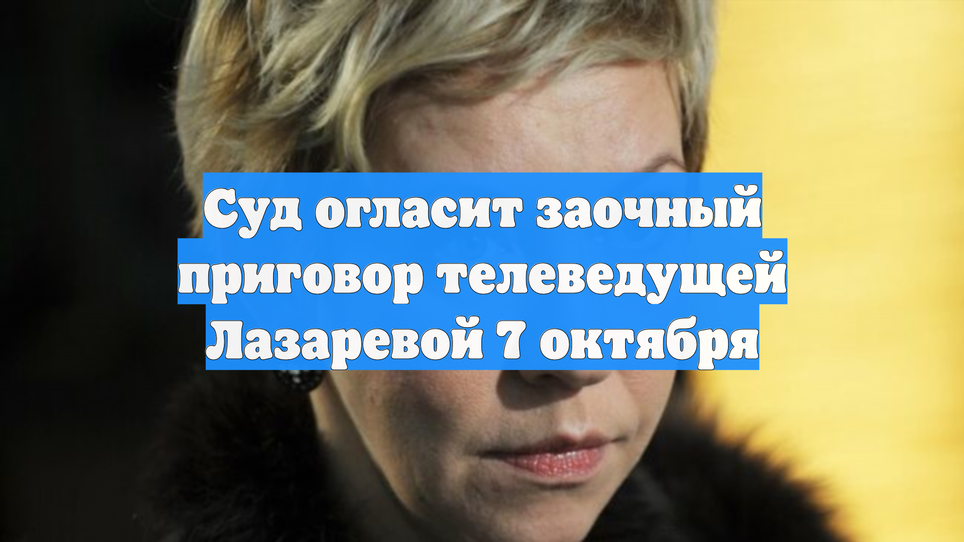 Суд огласит заочный приговор телеведущей Лазаревой 7 октября