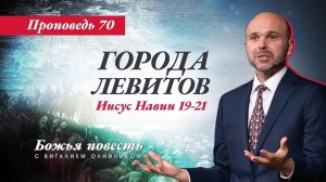 Божья повесть 070: Города левитов (Иисус Навин 19-21) | проповедь | Виталий Олийник