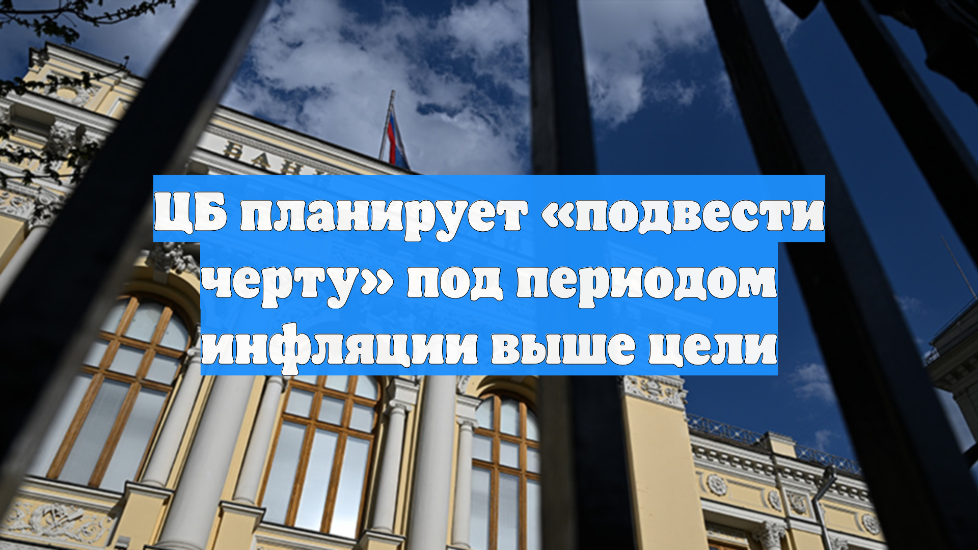 ЦБ планирует «подвести черту» под периодом инфляции выше цели