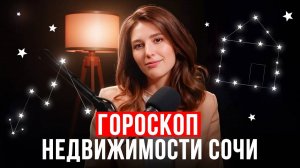 Гороскоп покупки недвижимости Сочи 2025. ЖК в Сочи, который подходит вам по знаку зодиака