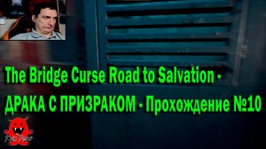 The Bridge Curse Road to Salvation - ДРАКА С ПРИЗРАКОМ - Прохождение №10
