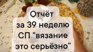 отчет за 39 неделю СП "Вязание это серьёзно"