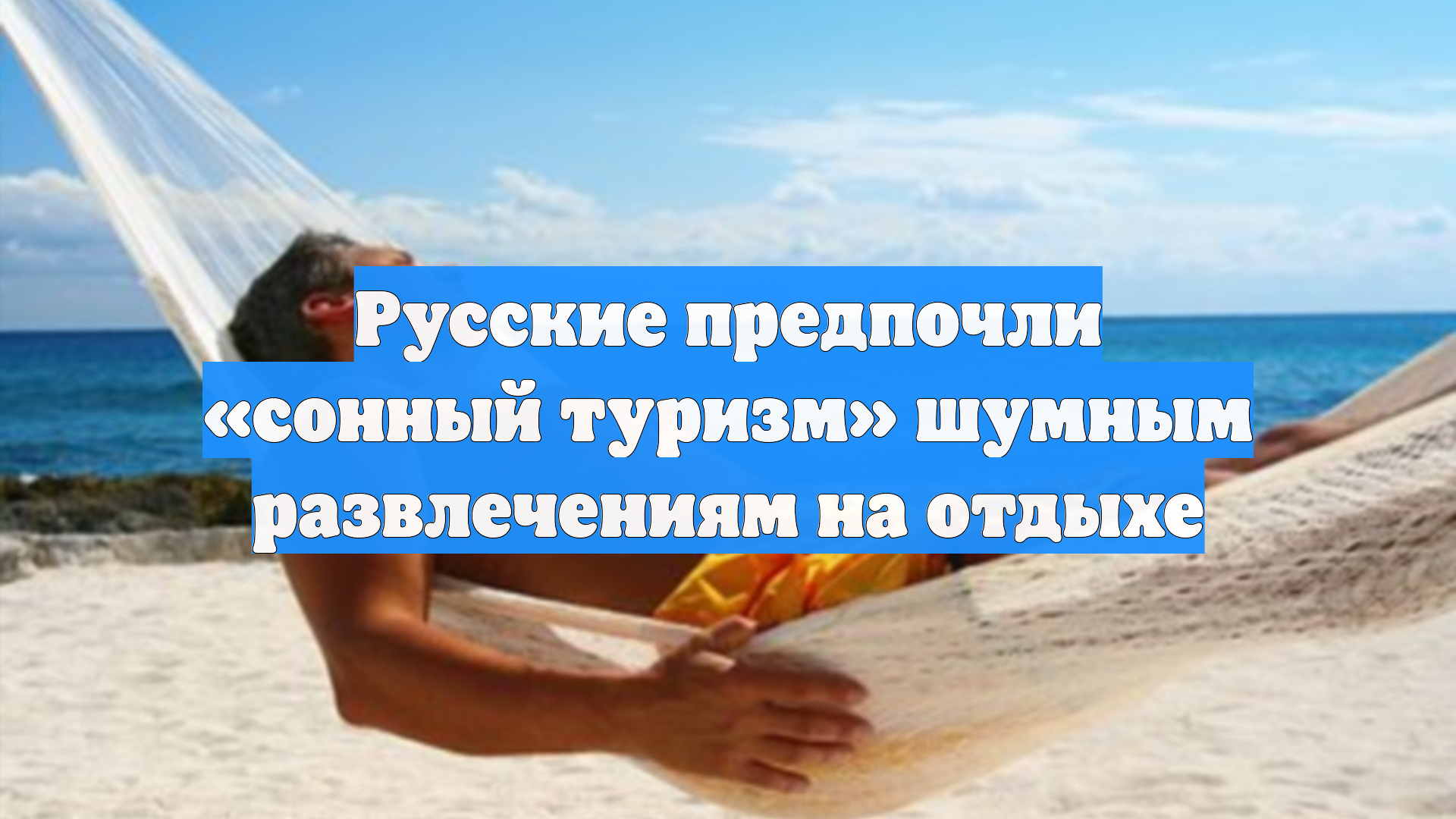 Русские предпочли «сонный туризм» шумным развлечениям на отдыхе