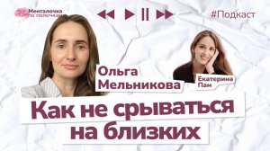 Как не срываться на близких? Основы эмоциональной устойчивости | Подкаст с Ольгой Мельниковой