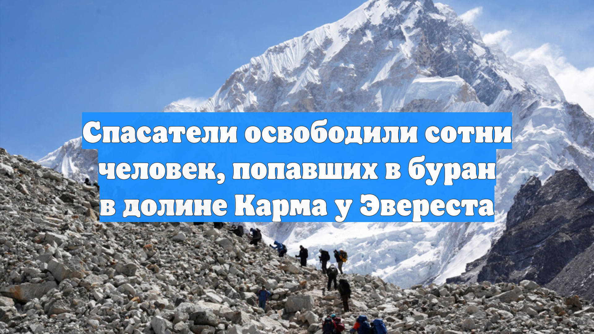 Спасатели освободили сотни человек, попавших в буран в долине Карма у Эвереста