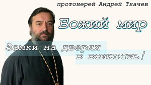 Замки на дверях в вечность! О важном. Иной мир. Протоиерей Андрей Ткачев