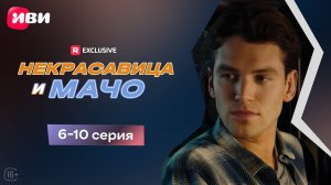 Некрасавица и мачо | 6-10 серии | Смотри мини-драму на Иви