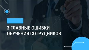 3 главные ошибки обучения сотрудников