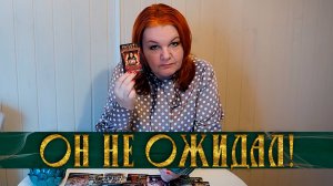 ОН ТАКОГО ЯВНО НЕ ОЖИДАЛ! ЧТО ОН ОСОЗНАЛ? | Гадание таро расклад