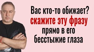 Это обнулит любого негодяя! Скажите эту фразу прямо в глаза тому, кто вас обижает