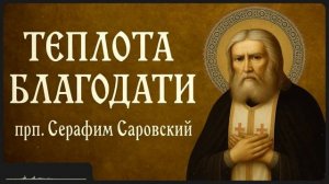 ТЕПЛОТА БЛАГОДАТИ _ прп. Серафим Саровский