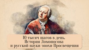 10 тысяч шагов в день. История Ломоносова и русской науки эпохи Просвещения