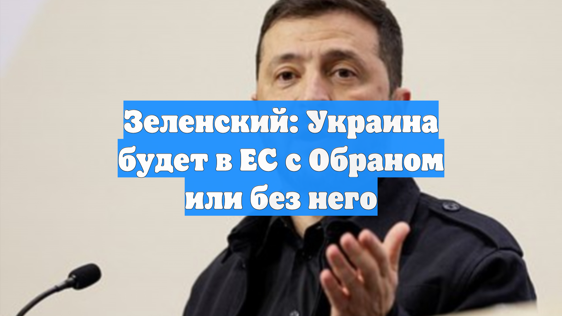 Зеленский: Украина будет в ЕС с Обраном или без него