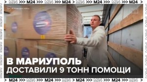 Московские волонтеры доставили в Мариуполь 9 тонн гуманитарной помощи - Москва 24