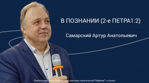 Самарский Артур Анатольевич - "В ПОЗНАНИИ (2-е ПЕТРА1:2)"