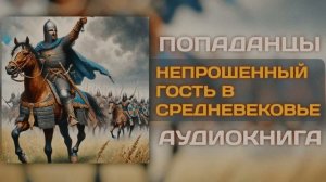 Аудиокнига | Непрошенный гость в Средневековье | Попаданцы