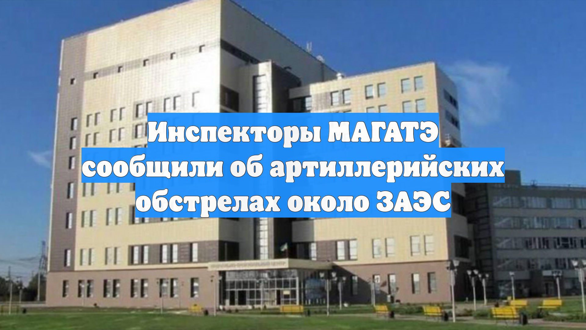 Инспекторы МАГАТЭ сообщили об артиллерийских обстрелах около ЗАЭС