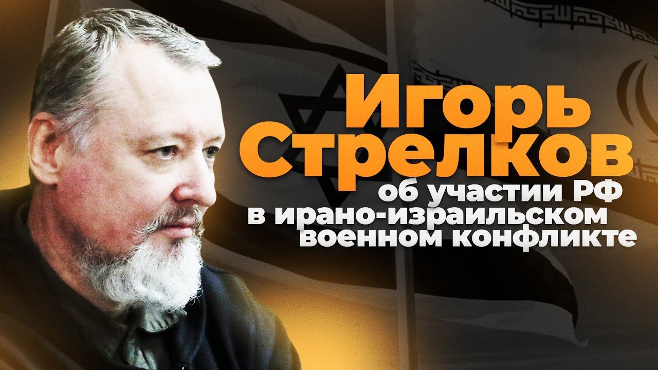 Игорь Стрелков об участии РФ в ирано-израильском военном конфликте