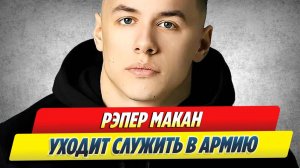 Рэпер Макан уходит в армию 🔥 Новости Шоу-Бизнеса