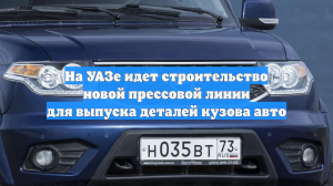 На УАЗе идет строительство новой прессовой линии для выпуска деталей кузова авто