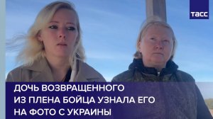 Дочь возвращенного из плена бойца узнала его на фото с Украины
