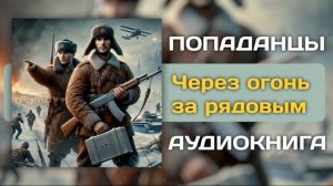 Аудиокнига | Через огонь за рядовым | Попаданцы