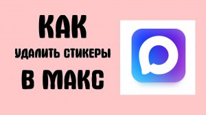 Как удалить стикеры в Макс - Max