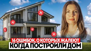 16 ОШИБОК, О КОТОРЫХ ЖАЛЕЮТ, КОГДА ПОСТРОИЛИ ДОМ