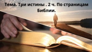 Тема:Три истины. 2ч. По страницам Библии