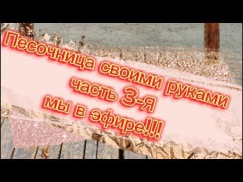 Песочница трансформер своими руками часть 3-я, Хочу знать И развиваться!  в прямом эфире!