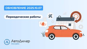 АвтоДилер Онлайн. Что нового в версии 2025.10.07 — Программа для автосервиса и СТО — autodealer.ru