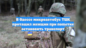 В Одессе микроавтобус ТЦК протащил женщин при попытке остановить транспорт