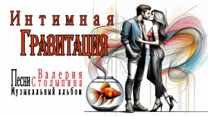 2025 год Песни Валерия Столыпина  Музыкальный альбом  "Интимная гравитация"