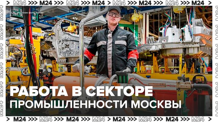 Промышленный сектор Москвы обеспечил работой более 750 тысяч человек - Москва 24