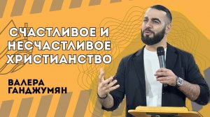 Счастливое и несчастливое христианство - Валера Ганджумян
