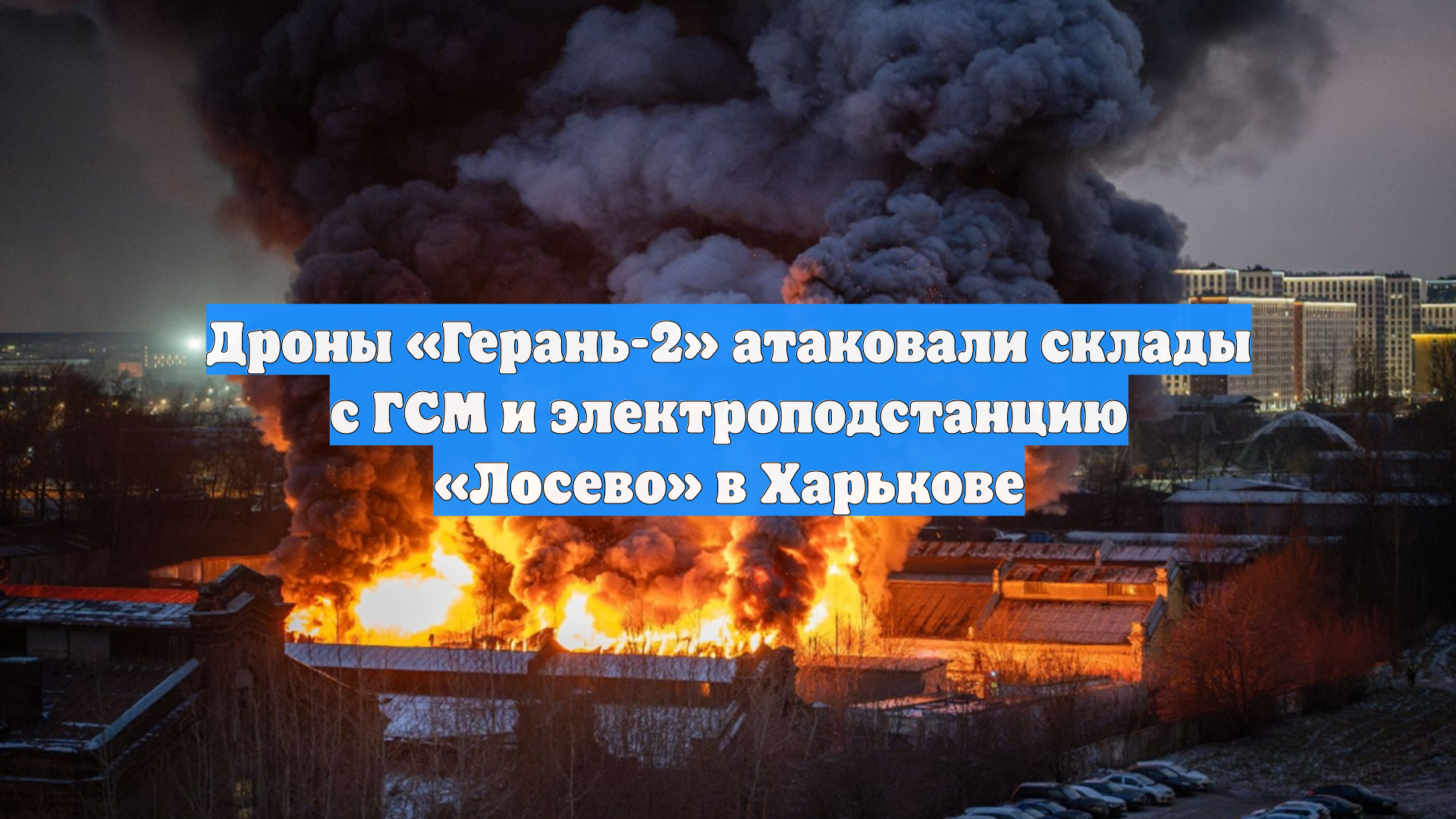 Дроны «Герань-2» атаковали склады с ГСМ и электроподстанцию «Лосево» в Харькове