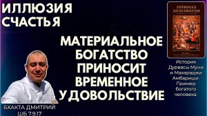 Иллюзия счастья. Материальное богатство приносит временное удовольствие. Бхакта Дмитрий. ШБ 7.9.17