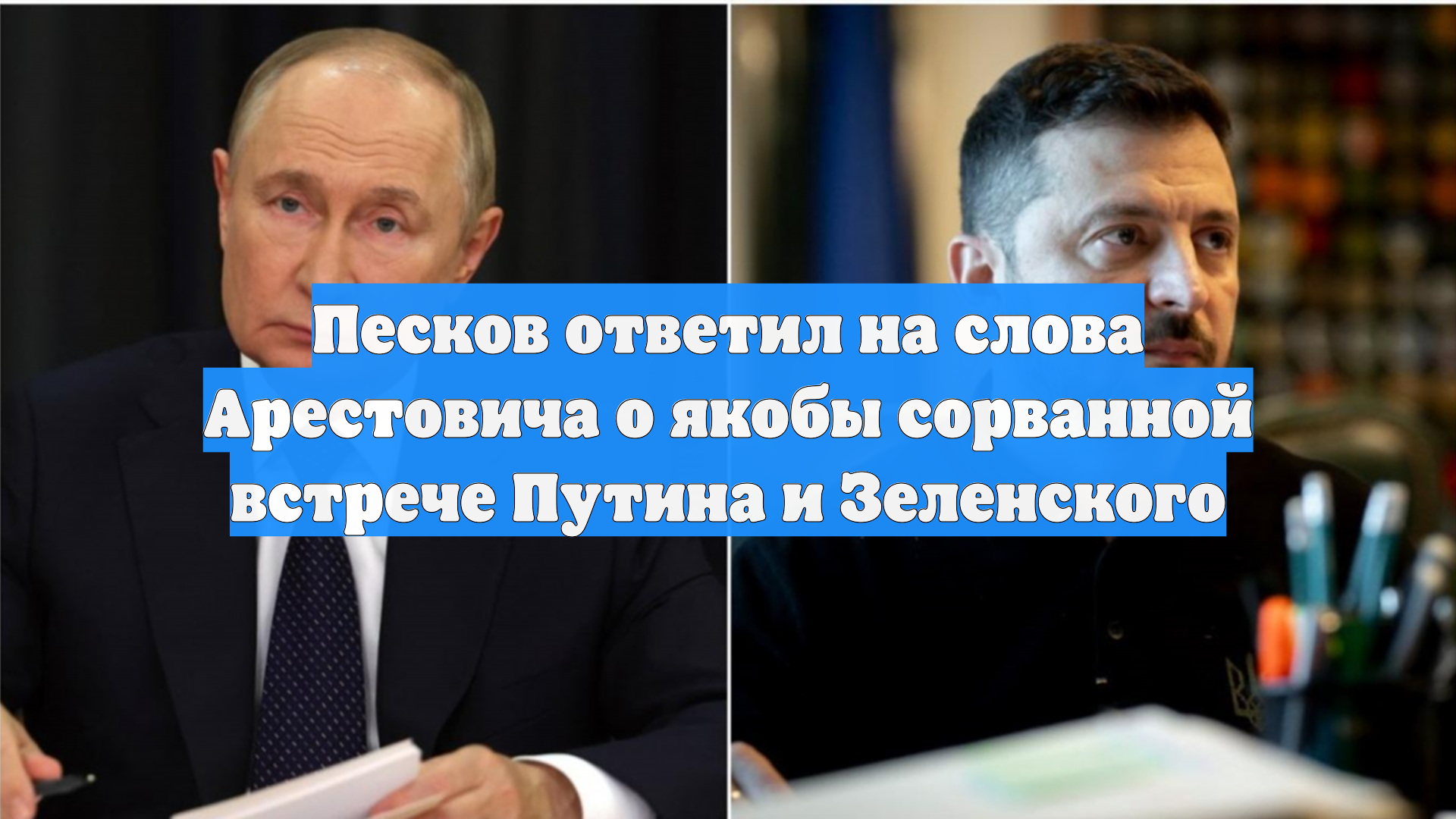 Песков ответил на слова Арестовича о якобы сорванной встрече Путина и Зеленского