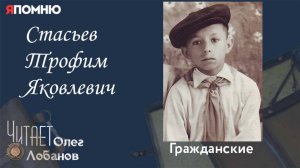 Стасьев Трофим Яковлевич. Проект "Я помню" Артема Драбкина. Гражданские.
