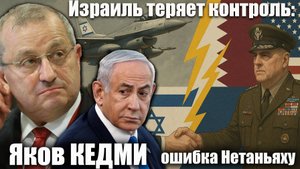 Израиль теряет контроль: ошибка Нетаньяху.  Яков Кедми