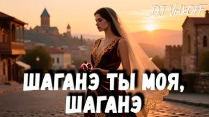 Шаганэ ты моя, Шаганэ feat DJ VolkOFF