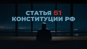 Статья 51 Конституции Российской Федерации
