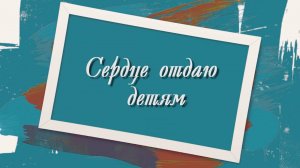 «Сердце отдаю детям»