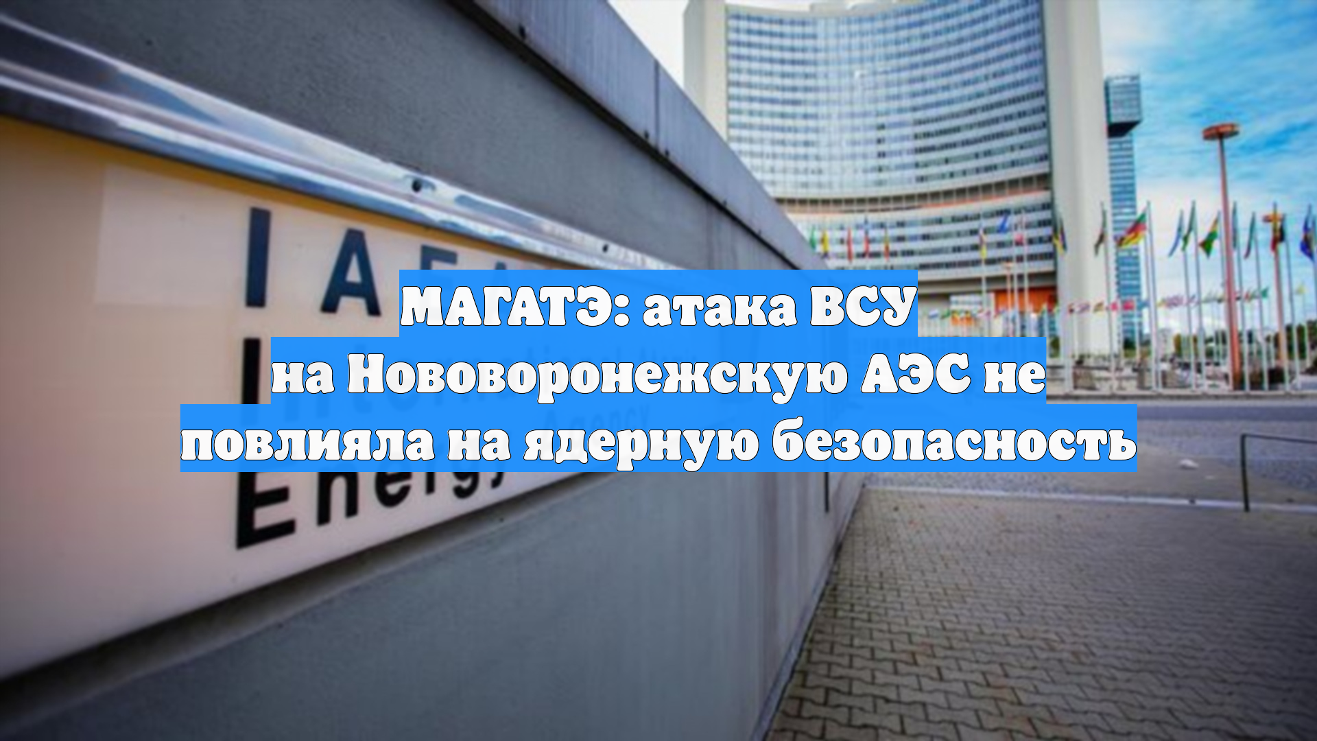 МАГАТЭ: атака ВСУ на Нововоронежскую АЭС не повлияла на ядерную безопасность