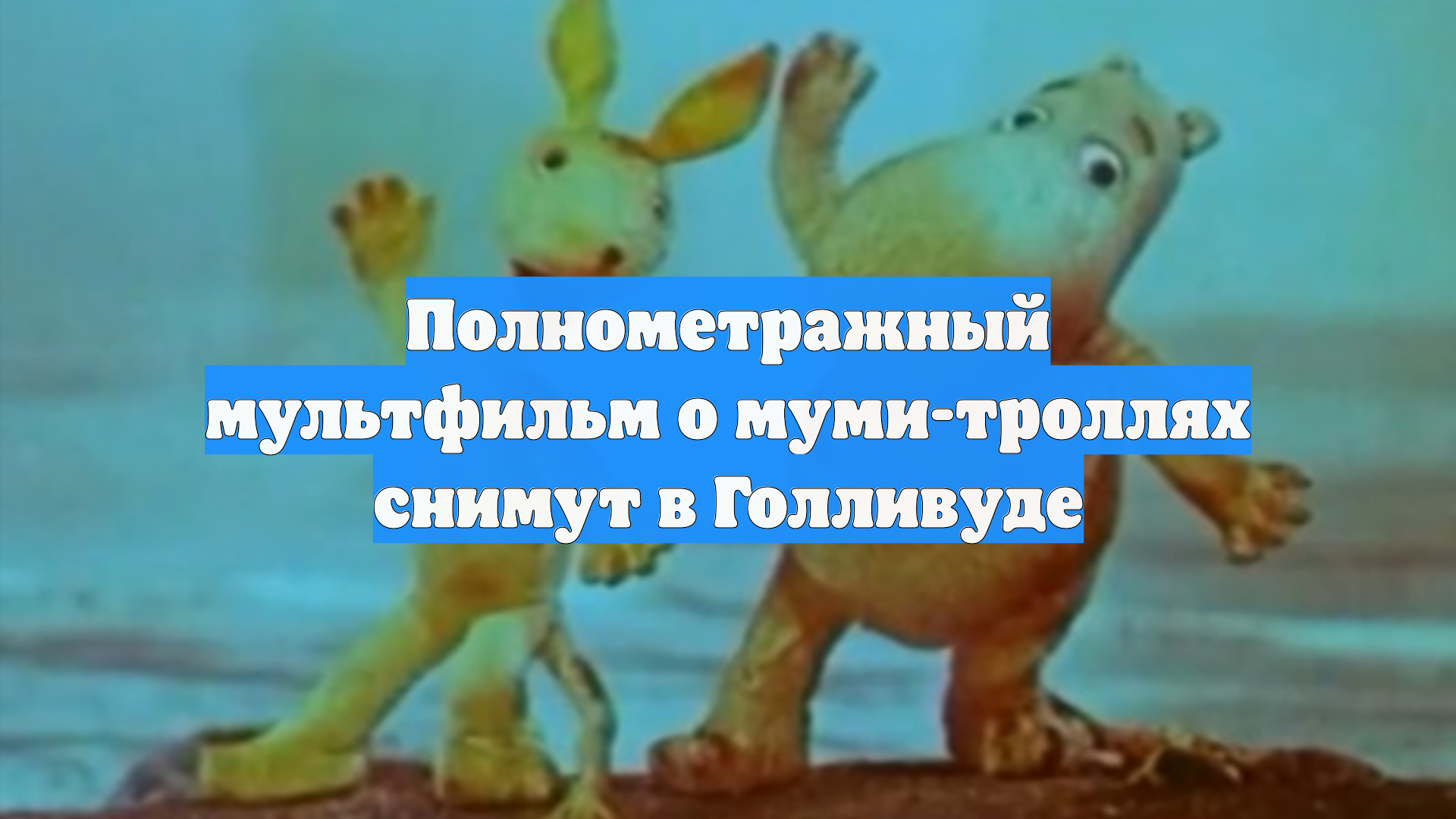Полнометражный мультфильм о муми-троллях снимут в Голливуде