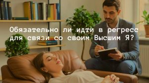 Обязательно ли идти в регресс для связи со своим Высшим Я?