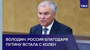 Володин: Россия благодаря Путину встала с колен