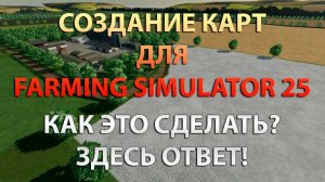 Видеоуроки по созданию карт (FS25 или FS22)