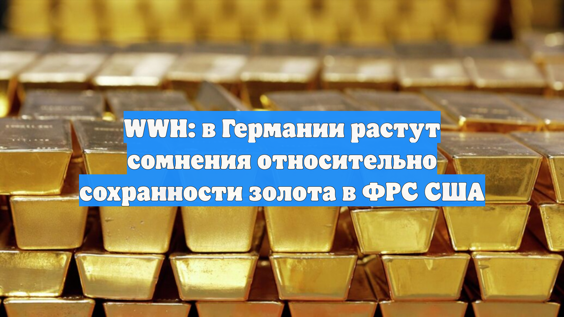 WWH: в Германии растут сомнения относительно сохранности золота в ФРС США